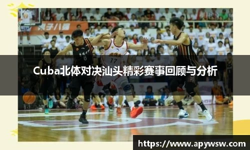 Cuba北体对决汕头精彩赛事回顾与分析